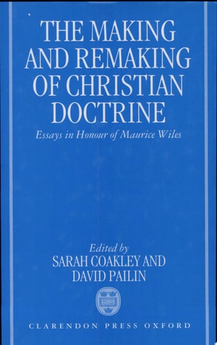 The Making and Remaking of Christian Doctrine: Essays in Honour of Maurice Wiles