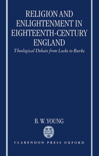Religion and Enlightenment in Eighteenth-Century England: Theological Debate from Locke to Burke