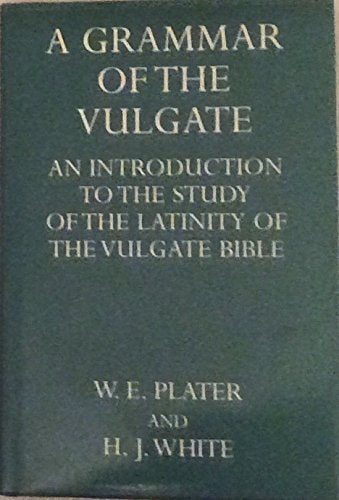 The Grammar of the Vulgate: An Introduction to the Study of the Latinity of the Vulgate Bible