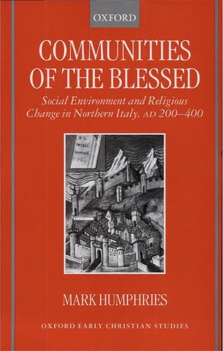 Communities of the Blessed: Social Environment and Religious Change in Northern Italy, AD 200-400