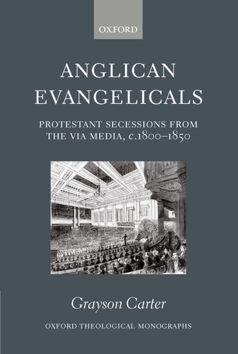 Anglican Evangelicals: Protestant Secessions from the Via Media, c. 1800-1850