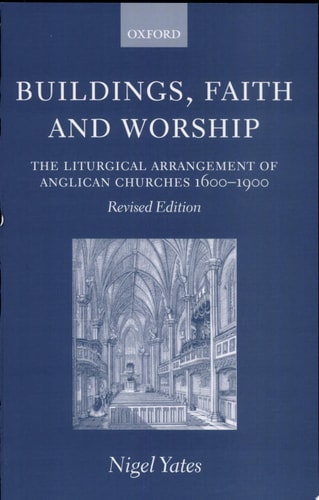 Buildings, Faith, and Worship: The Liturgical Arrangement of Anglican Churches 1600-1900