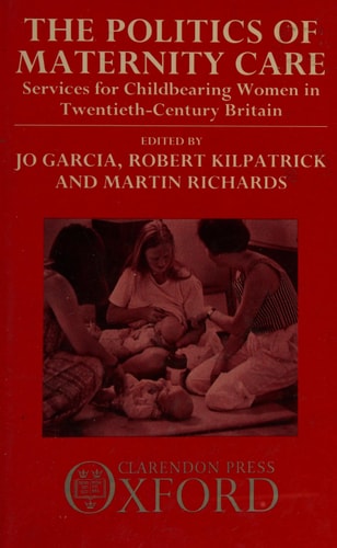 The Politics of Maternity Care: Services for Childbearing Women in Twentieth Century Britain