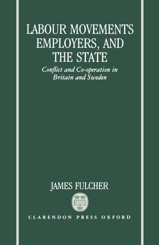 Labour Movements, Employers, and the State: Conflict and Co-operation in Britain and Sweden