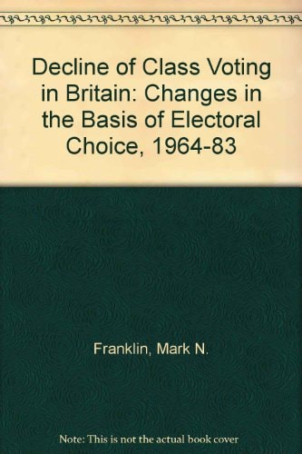 The Decline of Class Voting in Britain: Changes in the Basis of Electoral Choice, 1964-1983