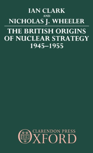 The British Origins of Nuclear Strategy: 1945-1955