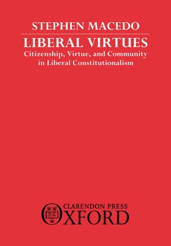 Liberal Virtues: Citizenship, Virtue, and Community in Liberal Constitutionalism