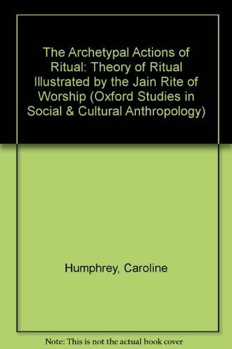 The Archetypal Actions of Ritual: A Theory of Ritual Illustrated by the Jain Rite of Worship