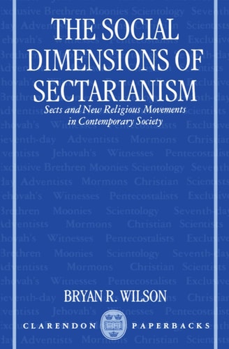 The Social Dimensions of Sectarianism: Sects and New Religious Movements in Contemporary Society