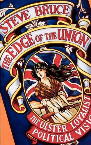 The Edge of the Union: The Ulster Loyalist Political Vision