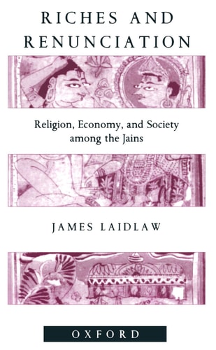 Riches and Renunciation: Religion, Economy and Society Among the Jains