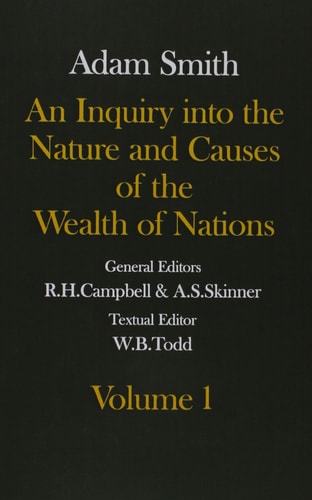 An Inquiry into the Nature and Causes of the Wealth of Nations: The Glasgow Edition of the Works and Correspondence of Adam Smith