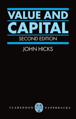 Value and Capital: An Inquiry into some Fundamental Principles of Economic Theory