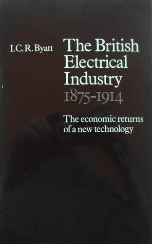The British Electrical Industry, 1875-1914: The Economic Returns to a New Technology