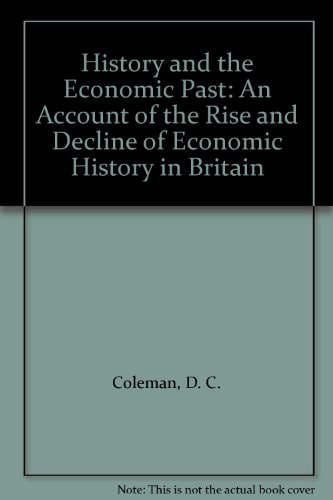 History and the Economic Past: An Account of the Rise and Decline of Economic History in Britain
