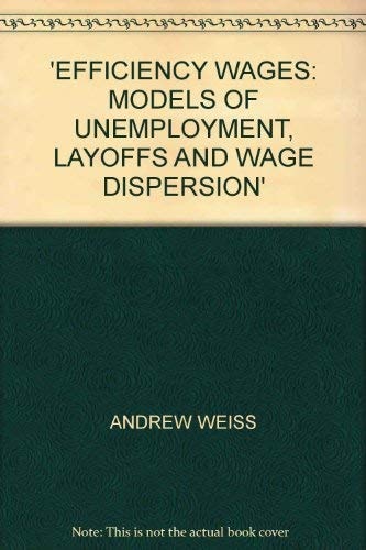 Efficiency Wages: Models of Unemployment, Layoffs and Wage Dispersion