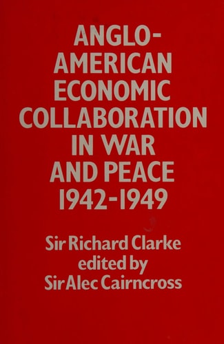 Anglo-American Economic Collaboration in War and Peace, 1942-1949