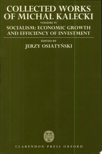 Collected Works of Michal Kalecki: Volume IV: Socialism: Economic Growth and Efficiency of Investment