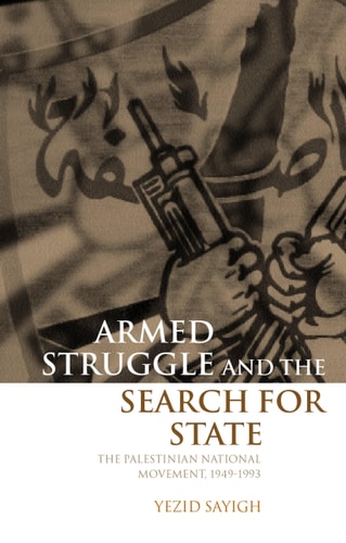 Armed Struggle and the Search for State The Palestinian National Movement, 1949-1993