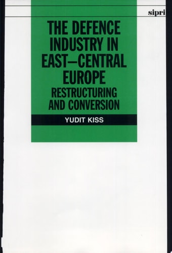 The Defence Industry in East-Central Europe: Restructuring and Conversion