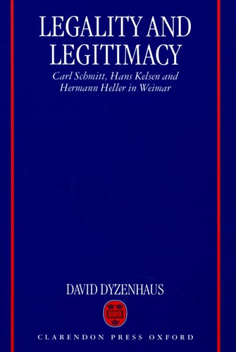 Legality and Legitimacy: Carl Schmitt, Hans Kelsen and Hermann Heller in Weimar