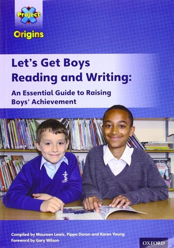 Project X Origins: Let's Get Boys Reading and Writing: An Essential Guide to Raising Boys' Achievement
