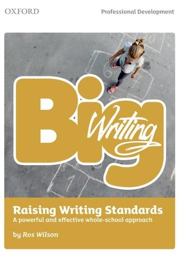 Big Writing: Raising Writing Standards: A powerful and effective whole-school approach