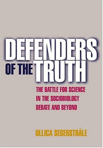 Defenders of the Truth: The Battle for Science in the Sociobiology Debate and Beyond