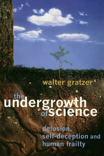 The Undergrowth of Science: Delusion, Self-Deception and Human Frailty