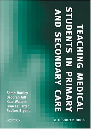 Teaching Medical Students in Primary and Secondary Care: A Resource Book