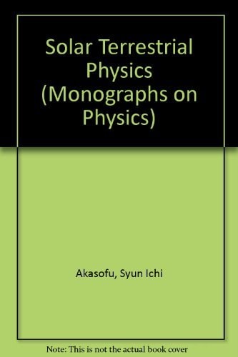 Solar-Terrestrial Physics: An Account of the Wave and Particle Radiations from the Quiet and the Active Sun, and of the Consequent Terrestrial Phenomena