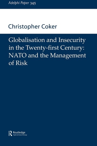 Globalisation and Insecurity in the Twenty-First Century: NATO and the Management of Risk