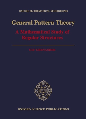 General Pattern Theory: A Mathematical Study of Regular Structures