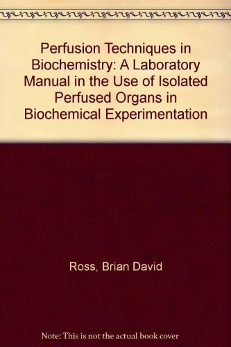 Perfusion Techniques in Biochemistry: A Laboratory Manual in the Use of Isolated Perfused Organs in Biochemical Experimentation