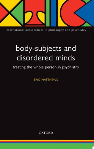 Body-Subjects and Disordered Minds: Treating the 'Whole' Person in Psychiatry