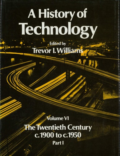 A History of Technology: Volume 6: The Twentieth Century, c.1900 to c.1950: Part I