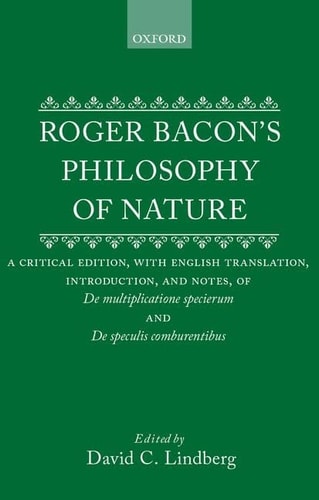 Roger Bacon's Philosophy of Nature: A Critical Edition, with English Translation, Introduction, and Notes, of De Multiplicatione Specierum and De Speculis Comburentibus