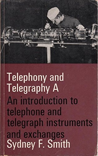 Telephony and Telegraphy: An Introduction to Telephone and Telegraph Instruments and Exchanges