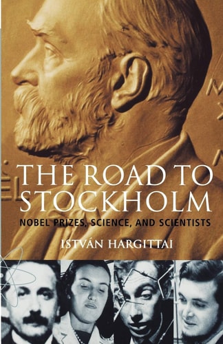 The Road to Stockholm: Nobel Prizes, Science and Scientists