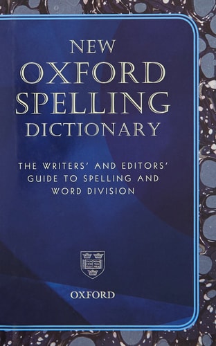 New Oxford Spelling Dictionary: The Writers' and Editors' Guide to Spelling and Word Division