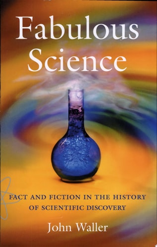 Fabulous Science: Fact and Fiction in the History of Scientific Discovery