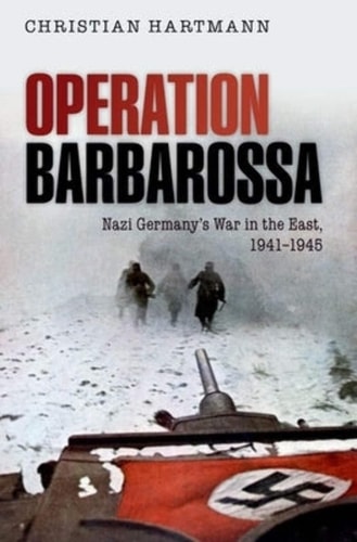 Operation Barbarossa Nazi Germany's War in the East, 1941-1945