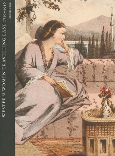 Travelling to Better Purpose: Western Women Writing about the East, 1716-1916