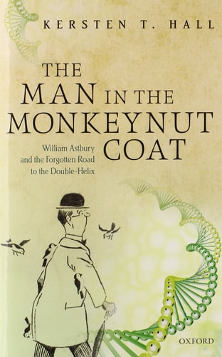 The Man in the Monkeynut Coat William Astbury and the Forgotten Road to the Double-helix