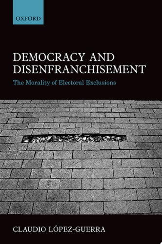Democracy and Disenfranchisement: The Morality of Electoral Exclusions