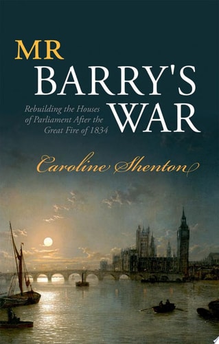 Mr Barry's War Rebuilding the Houses of Parliament After the Great Fire of 1834