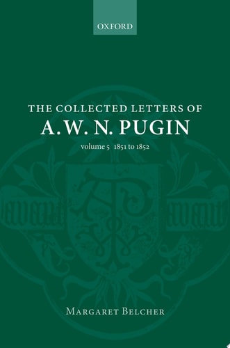 The Collected Letters of A. W. N. Pugin: Volume V: 1851-1852