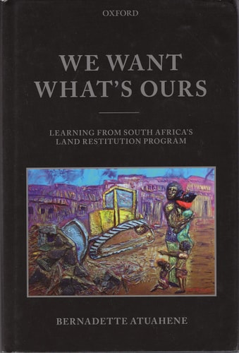 We Want What's Ours Learning from South Africa's Land Restitution Program