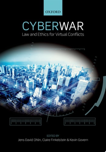 Cyber War: Law and Ethics for Virtual Conflicts