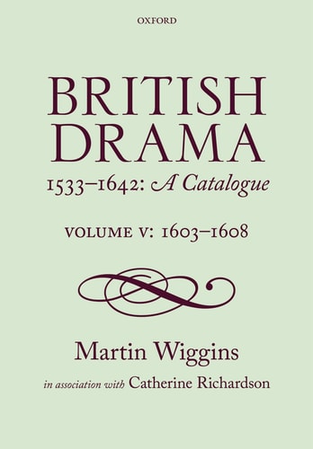 British Drama 1533-1642: A Catalogue: Volume V: 1603-1608